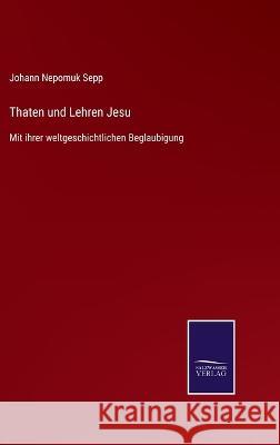 Thaten und Lehren Jesu: Mit ihrer weltgeschichtlichen Beglaubigung Johann Nepomuk Sepp 9783375037499 Salzwasser-Verlag