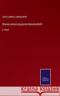Wiener entomologische Monatschrift: 8. Band Julius Lederer, Ludwig Miller 9783375037758