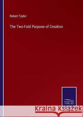 The Two-Fold Purpose of Creation Robert Taylor   9783375037901 Salzwasser-Verlag