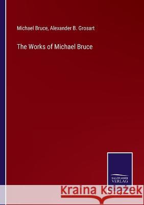 The Works of Michael Bruce Michael Bruce, Alexander B Grosart 9783375038007