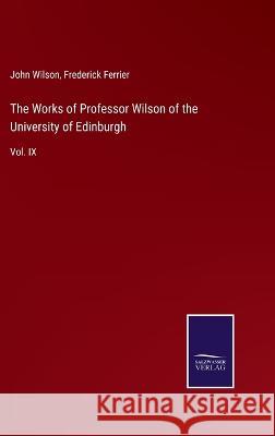 The Works of Professor Wilson of the University of Edinburgh: Vol. IX John Wilson Frederick Ferrier  9783375038038 Salzwasser-Verlag
