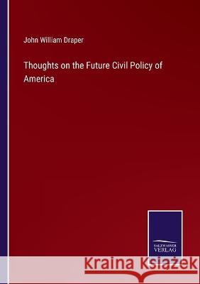 Thoughts on the Future Civil Policy of America John William Draper   9783375038168 Salzwasser-Verlag