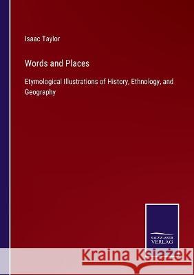 Words and Places: Etymological Illustrations of History, Ethnology, and Geography Isaac Taylor 9783375038526 Salzwasser-Verlag