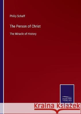 The Person of Christ: The Miracle of History Philip Schaff 9783375038809 Salzwasser-Verlag