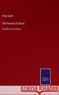 The Person of Christ: The Miracle of History Philip Schaff 9783375038816 Salzwasser-Verlag