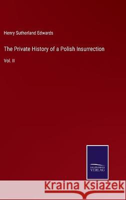 The Private History of a Polish Insurrection: Vol. II Henry Sutherland Edwards 9783375038878
