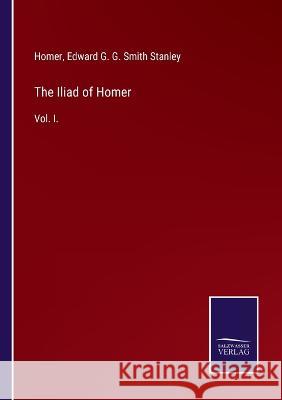 The Iliad of Homer: Vol. I. Homer, Edward G G Smith Stanley 9783375039103