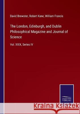 The London, Edinburgh, and Dublin Philosophical Magazine and Journal of Science: Vol. XXIX, Series IV David Brewster, Robert Kane, William Francis 9783375039301