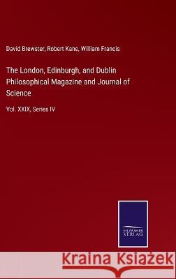 The London, Edinburgh, and Dublin Philosophical Magazine and Journal of Science: Vol. XXIX, Series IV David Brewster, Robert Kane, William Francis 9783375039318