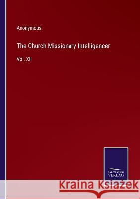 The Church Missionary Intelligencer: Vol. XII Anonymous 9783375039981 Salzwasser-Verlag