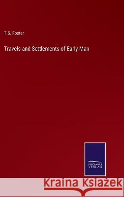 Travels and Settlements of Early Man T S Foster 9783375040130 Salzwasser-Verlag