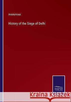 History of the Siege of Delhi Anonymous 9783375040406 Salzwasser-Verlag