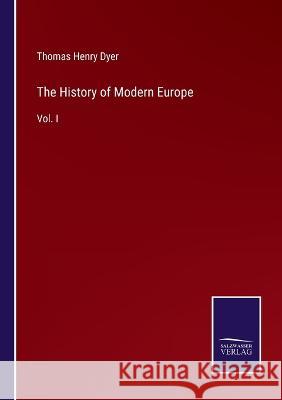 The History of Modern Europe: Vol. I Thomas Henry Dyer 9783375040901 Salzwasser-Verlag