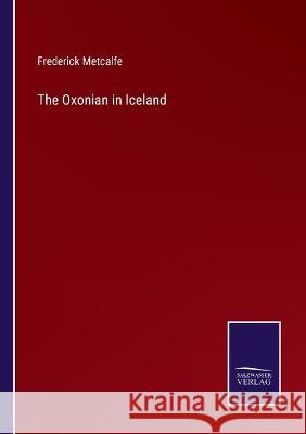 The Oxonian in Iceland Frederick Metcalfe 9783375040963