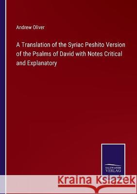 A Translation of the Syriac Peshito Version of the Psalms of David with Notes Critical and Explanatory Andrew Oliver 9783375041328 Salzwasser-Verlag