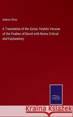 A Translation of the Syriac Peshito Version of the Psalms of David with Notes Critical and Explanatory Andrew Oliver 9783375041335 Salzwasser-Verlag