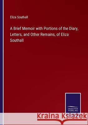 A Brief Memoir with Portions of the Diary, Letters, and Other Remains, of Eliza Southall Eliza Southall 9783375041366 Salzwasser-Verlag