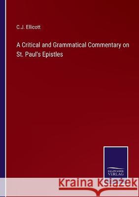 A Critical and Grammatical Commentary on St. Paul's Epistles C J Ellicott 9783375041502 Salzwasser-Verlag