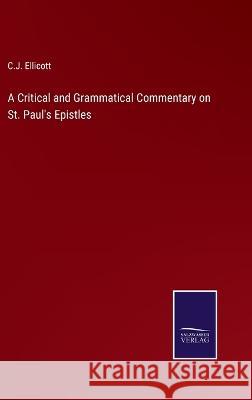 A Critical and Grammatical Commentary on St. Paul's Epistles C J Ellicott 9783375041519 Salzwasser-Verlag