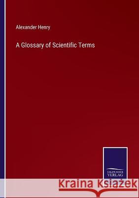 A Glossary of Scientific Terms Alexander Henry 9783375041687