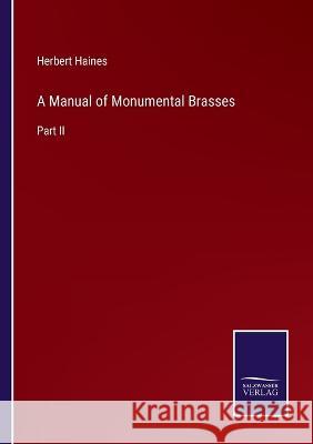 A Manual of Monumental Brasses: Part II Herbert Haines 9783375041960