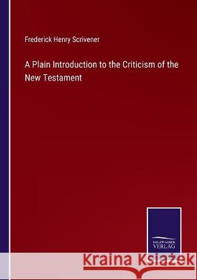 A Plain Introduction to the Criticism of the New Testament Frederick Henry Scrivener 9783375042226 Salzwasser-Verlag