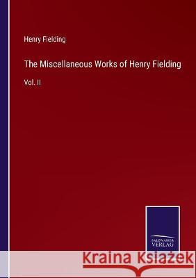 The Miscellaneous Works of Henry Fielding: Vol. II Henry Fielding 9783375042363