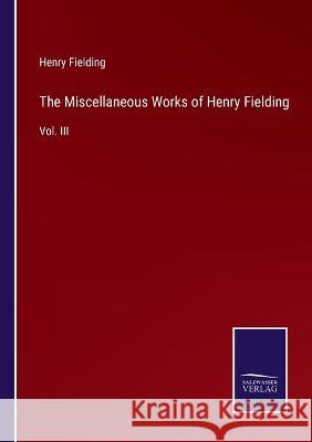 The Miscellaneous Works of Henry Fielding: Vol. III Henry Fielding 9783375042387 Salzwasser-Verlag
