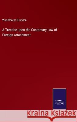 A Treatise upon the Customary Law of Foreign Attachment Woodthorpe Brandon 9783375042479 Salzwasser-Verlag