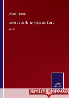 Lectures on Metaphysics and Logic: Vol. II William Hamilton 9783375043124