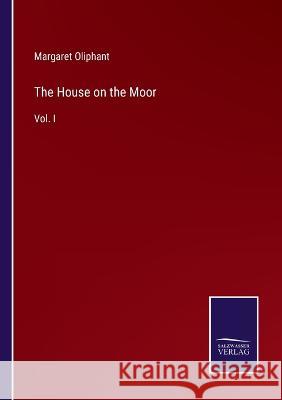 The House on the Moor: Vol. I Margaret Oliphant   9783375043582 Salzwasser-Verlag