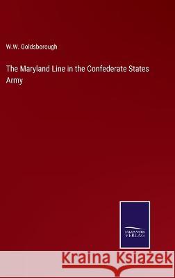 The Maryland Line in the Confederate States Army W W Goldsborough 9783375044015 Salzwasser-Verlag