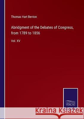 Abridgment of the Debates of Congress, from 1789 to 1856: Vol. XV Thomas Hart Benton 9783375044480 Salzwasser-Verlag
