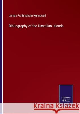 Bibliography of the Hawaiian Islands James Frothingham Hunnewell 9783375044602