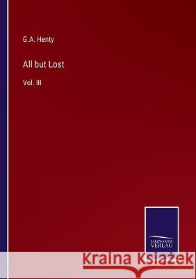 All but Lost: Vol. III G a Henty 9783375044787 Salzwasser-Verlag