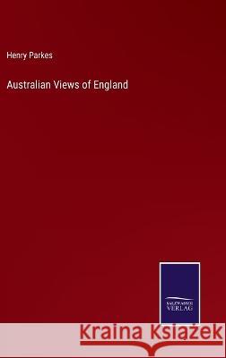 Australian Views of England Henry Parkes 9783375045210