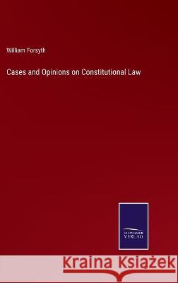 Cases and Opinions on Constitutional Law William Forsyth 9783375045371 Salzwasser-Verlag
