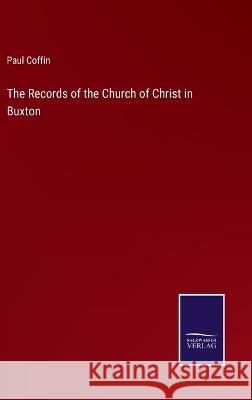 The Records of the Church of Christ in Buxton Paul Coffin 9783375045852