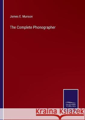 The Complete Phonographer James E Munson 9783375045883