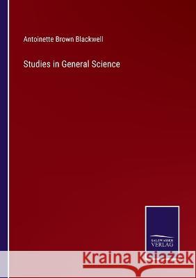 Studies in General Science Antoinette Brown Blackwell 9783375045968