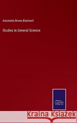 Studies in General Science Antoinette Brown Blackwell 9783375045975