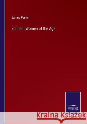 Eminent Women of the Age James Parton 9783375046569 Salzwasser-Verlag