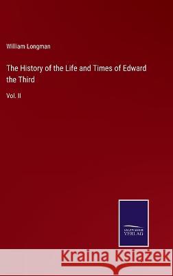 The History of the Life and Times of Edward the Third: Vol. II William Longman 9783375047078