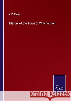 History of the Town of Winchendon A P Marvin 9783375047122 Salzwasser-Verlag