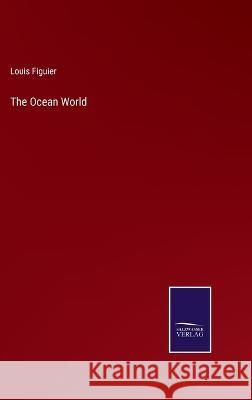 The Ocean World Louis Figuier 9783375047856 Salzwasser-Verlag