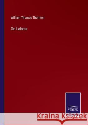 On Labour William Thomas Thornton 9783375047924 Salzwasser-Verlag