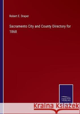 Sacramento City and County Directory for 1868 Robert E Draper 9783375048303