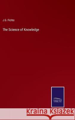 The Science of Knowledge J G Fichte 9783375048372