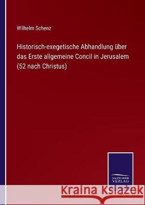Historisch-exegetische Abhandlung über das Erste allgemeine Concil in Jerusalem (52 nach Christus) Wilhelm Schenz 9783375049140
