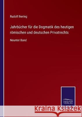 Jahrbücher für die Dogmatik des heutigen römischen und deutschen Privatrechts: Neunter Band Rudolf Ihering 9783375049287